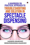 A Handbook On Practical Approach To Troubleshooting And Solution In Spectacle Dispensing