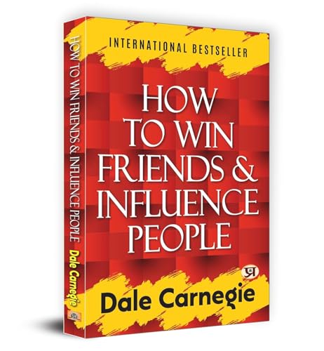 How To Win Friends And Influence People: Timeless Principles For Communication, Influence & Success