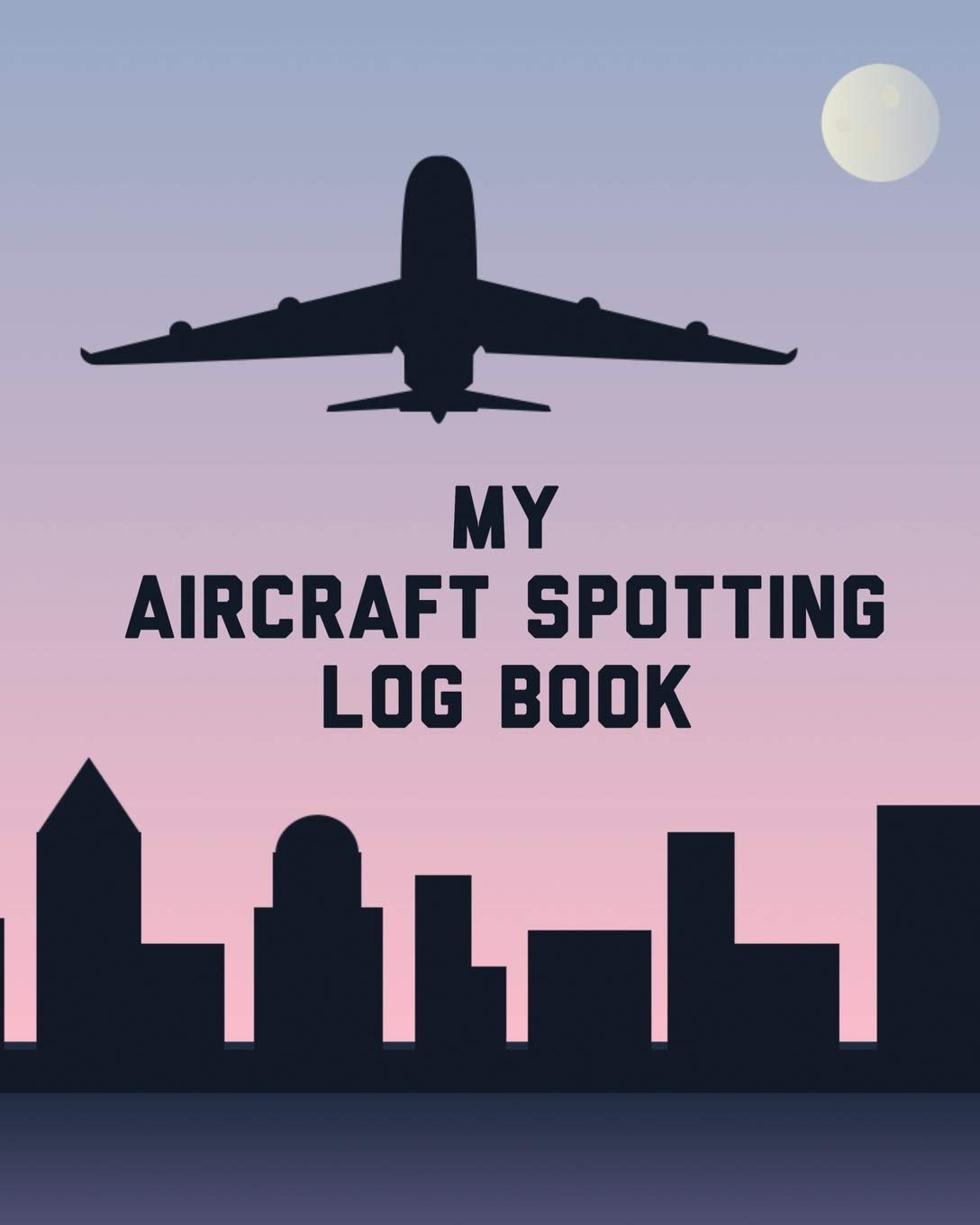 My Aircraft Spotting Log Book: Plane Spotter Enthusiasts  Flight Path  Airports  Pilots  Flight Attendants