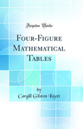 FourFigure Mathematical Tables (Classic Reprint)