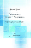 Continuous Current Armatures: Their Winding and Construction; A Handbook for Students, Designers, and Practical Men (Classic Rep