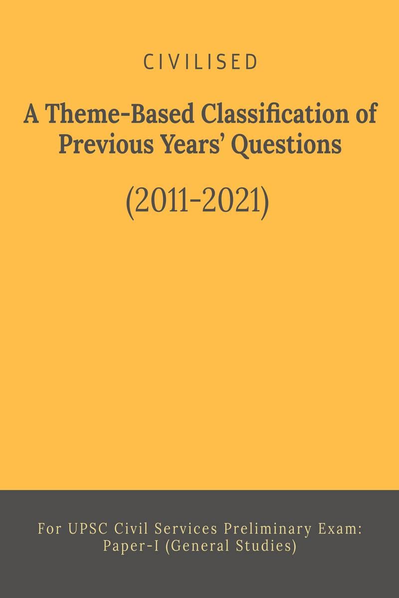 A ThemeBased Classification of Previous Years Questions (201121) : For UPSC Civil Services Preliminary Exam: PaperI (General 