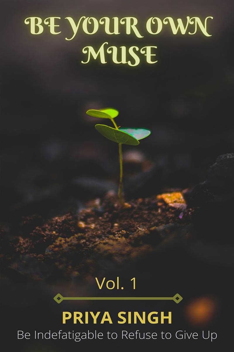 Be Your Own Muse Vol.1 : Be Indefatigable to Refuse to Give Up