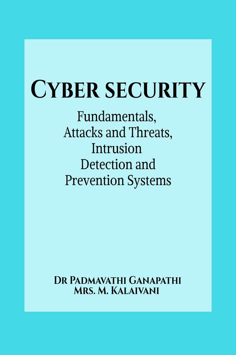 Cyber Security : Fundamentals, Attacks and Threats, Intrusion Detection and Prevention Systems