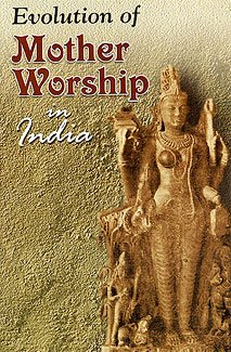 Evolution Of Mother Worship In India