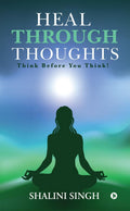 Heal Through Thoughts : Think Before You Think!