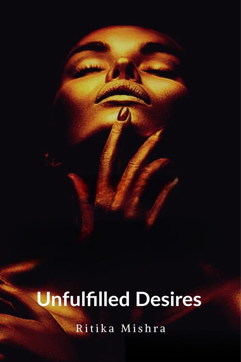 Unfulfilled Desires : The Hidden Truths Behind Desire