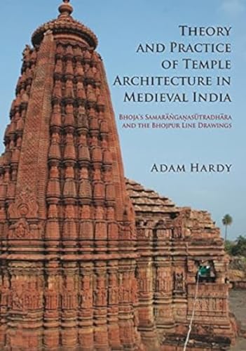 Theory and Practice of Temple Architecture in Medieval India: Bhojas Samaranganasutradhara and The Bhojpur Line Drawings