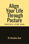 Align Your Life Through Posture : Practical Guide Book