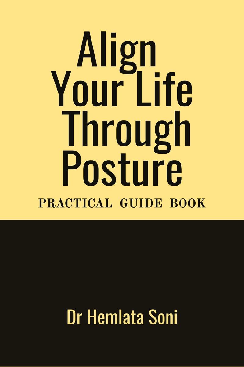 Align Your Life Through Posture : Practical Guide Book