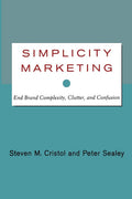 Simplicity Marketing: End Brand Complexity, Clutter, and Confusion
