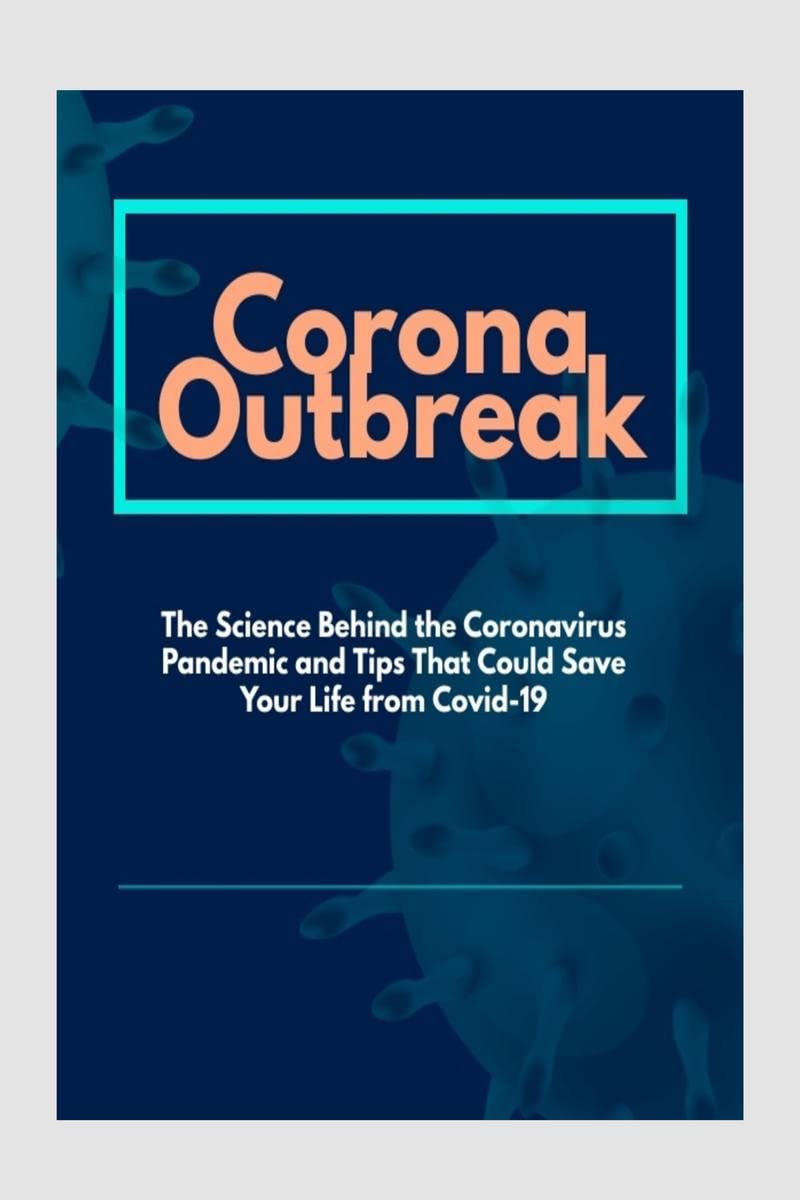 Corona Outbreak : The Science Behind the Coronavirus Pandemic and Tips That Could Save Your Life from Covid19