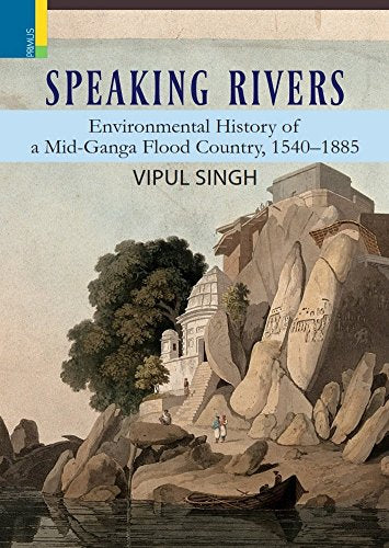 Speaking Rivers: Environmental History of MidGanga Flood Country, 15401885