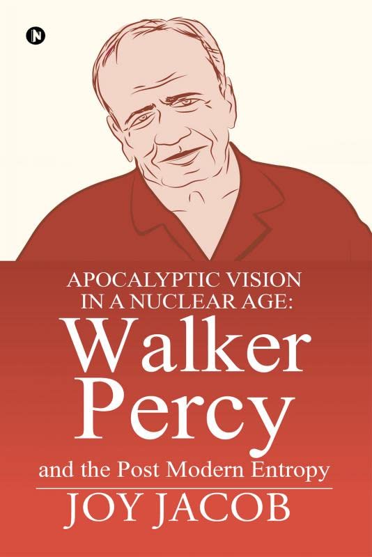 Apocalyptic Vision In A Nuclear Age: Walker Percy And The Post Modern Entropy