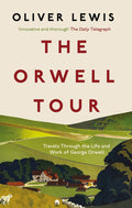 The Orwell Tour: Travels Through The Life And Work Of George Orwell