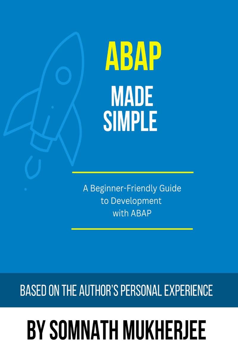 ABAP made simple: A BeginnerFriendly Guide to Development with ABAP