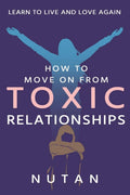 How To Move On From Toxic Relationships : Learn To Live And Love Again