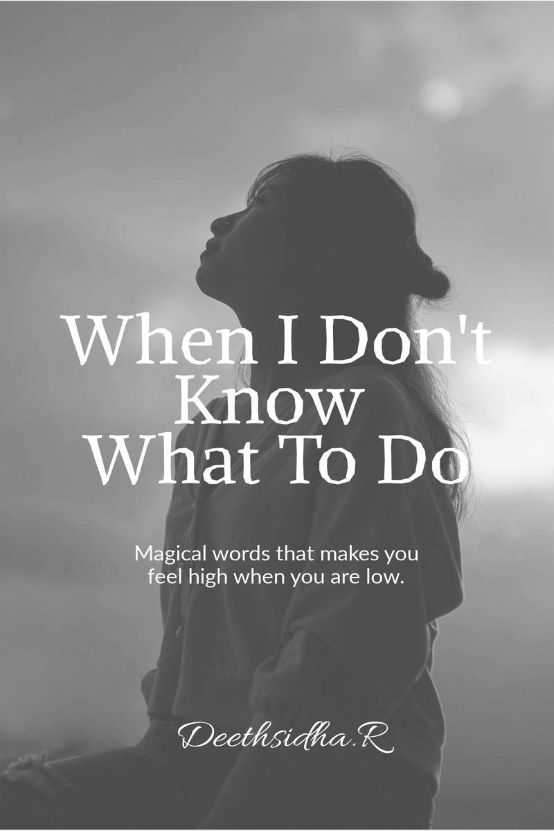 When I DonT Know What To Do: The Magical Words Which Makes You Feel High When You Are Low.