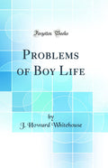 Problems of Boy Life (Classic Reprint)