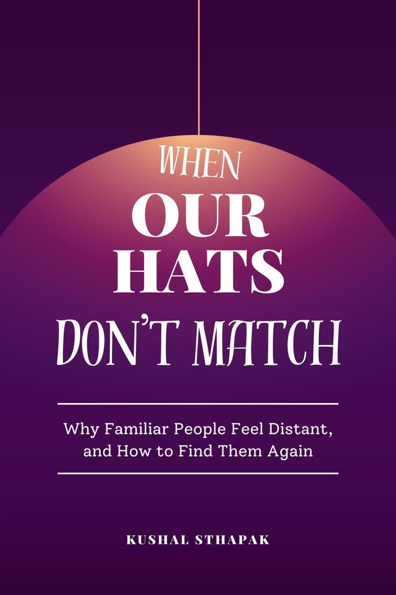 When Our Hats Dont Match: Why Familiar People Feel Distant, and How to Find Them Again