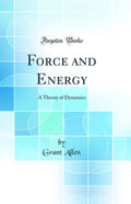 Force and Energy: A Theory of Dynamics (Classic Reprint)