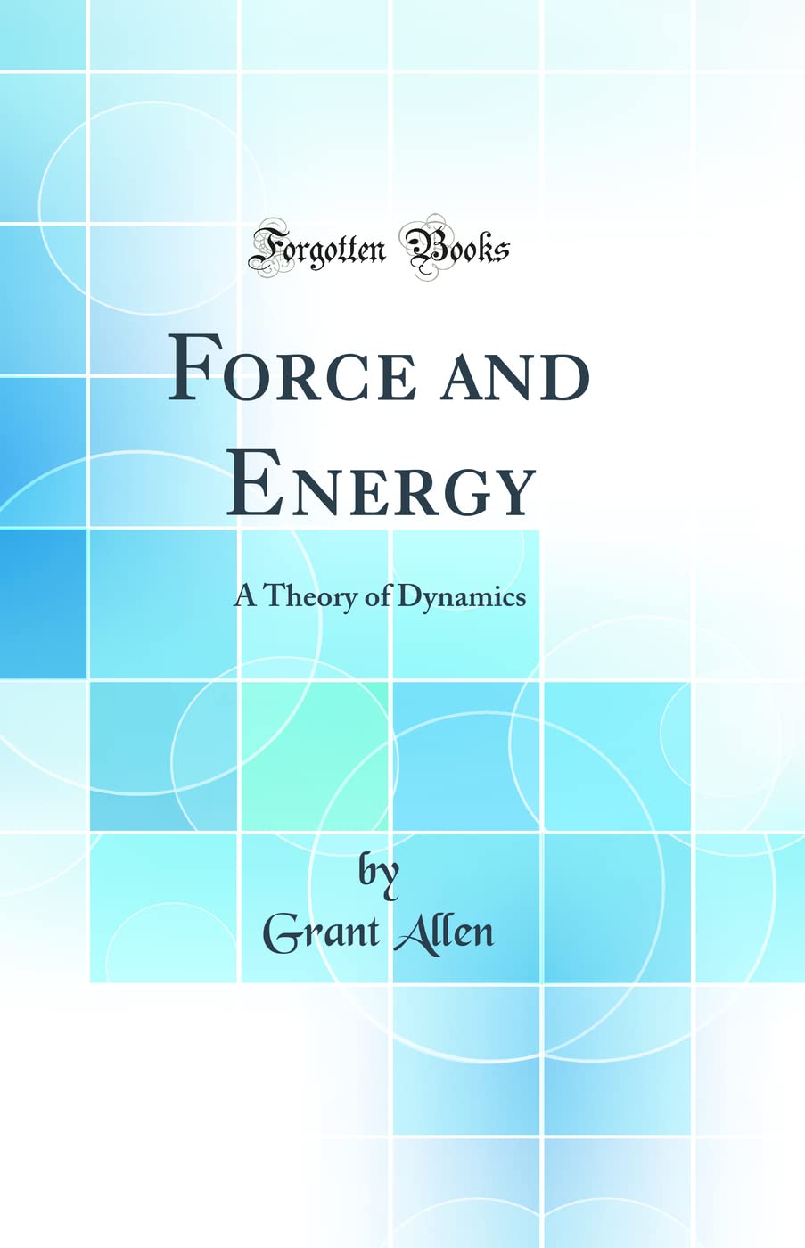 Force and Energy: A Theory of Dynamics (Classic Reprint)