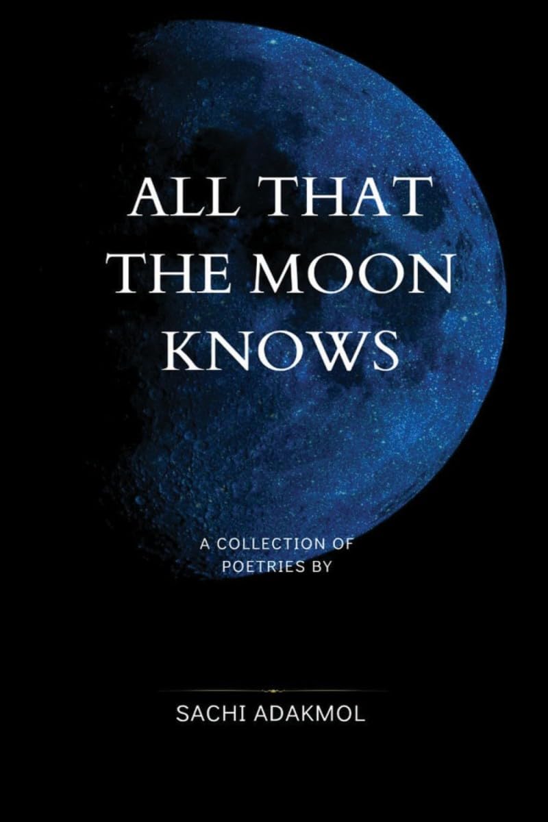 ALL THAT THE MOON KNOWS: A Collection of Poetries