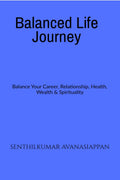 Balanced Life Journey : Balance Your Career, Relationship, Health, Wealth & Spirituality