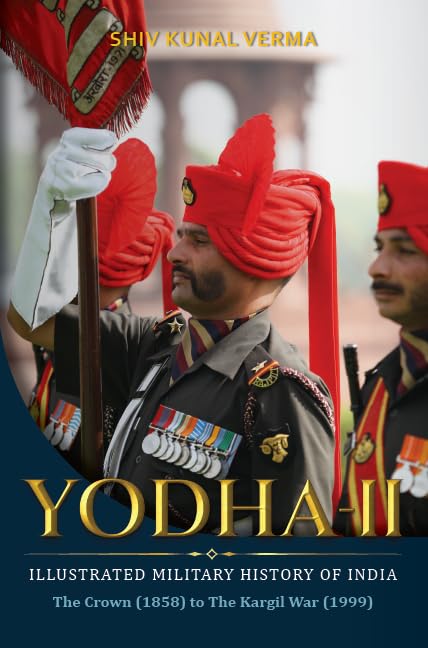 YodhaII: The Illustrated Military History of IndiaThe Crown (1858) to The Kargil War (1999)