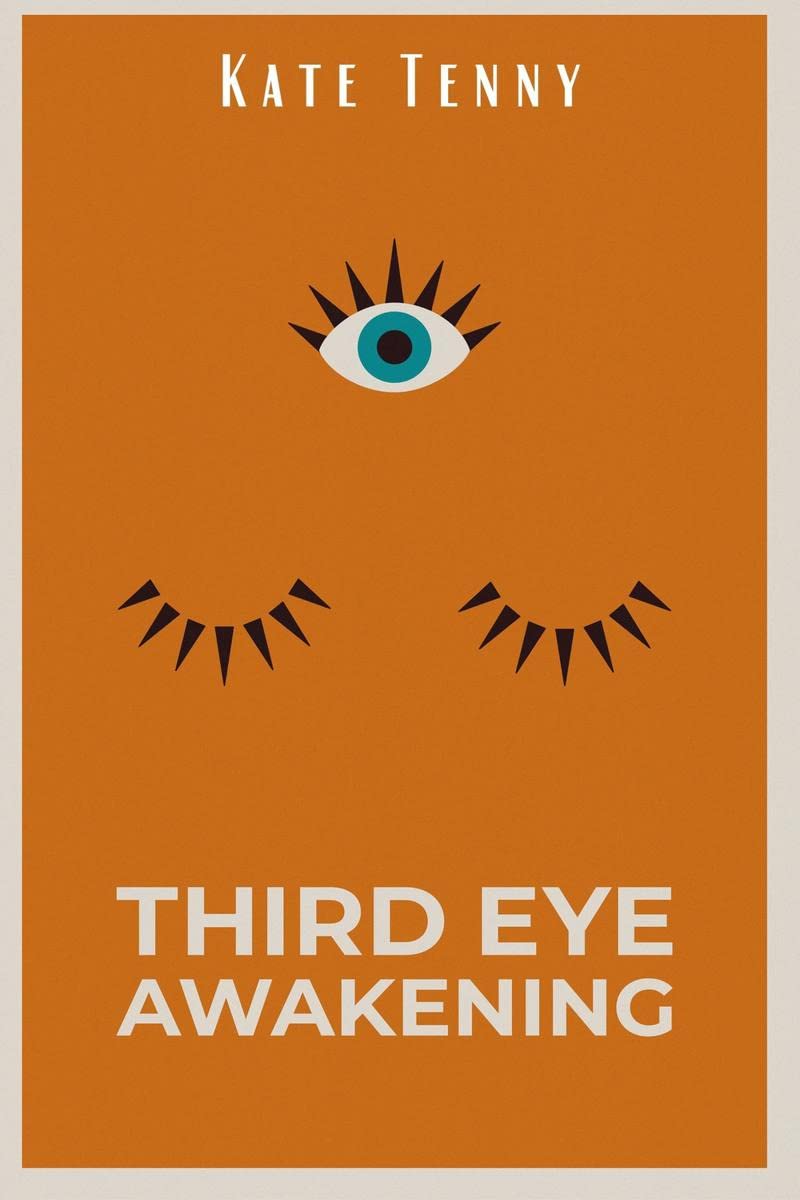 Third Eye Awakening Kate Tenny : Awake your Third Eye Chakra Using Chakra Meditation and Self Healing. Increase your Mind Power,