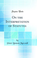 On the Interpretation of Statutes (Classic Reprint)
