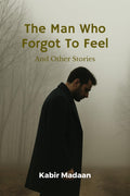 The Man Who Forgot To Feel: And Other Stories