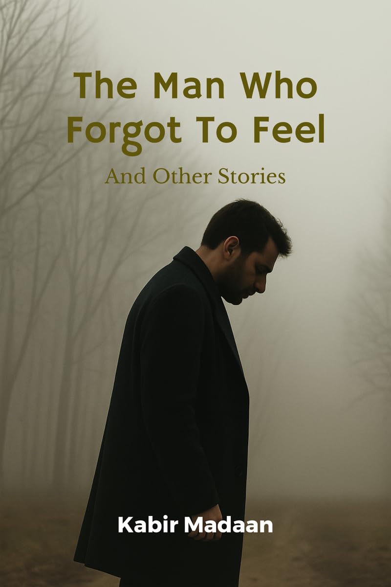 The Man Who Forgot To Feel: And Other Stories