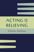 Acting Is Believing: A Basic Method For Beginners [Reprint Of First Edition]