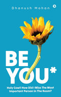 Be You* Holy Cow!! How did I miss the most important person in the room? : Simple, LifeChanging, and Small Decisions for a Deep