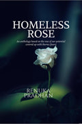 HOMELESS ROSE : An anthology based on the rose of our potential covered up with thorns (fears)