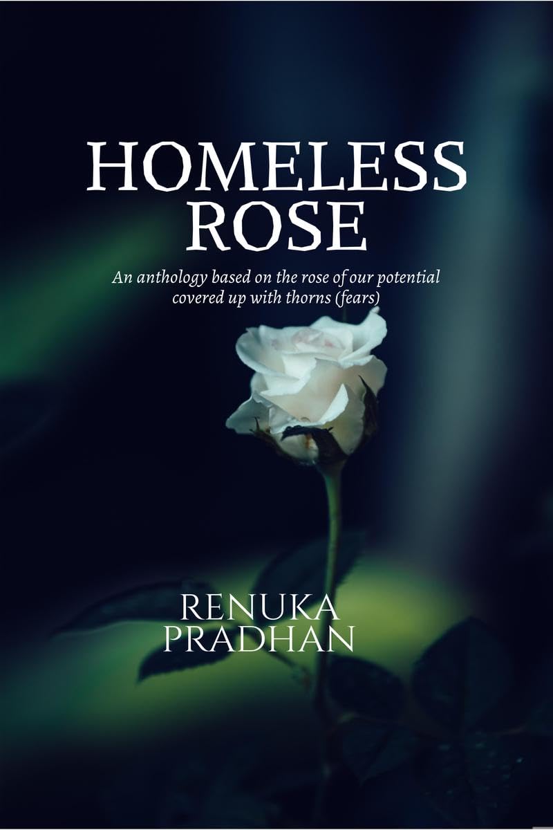 HOMELESS ROSE : An anthology based on the rose of our potential covered up with thorns (fears)