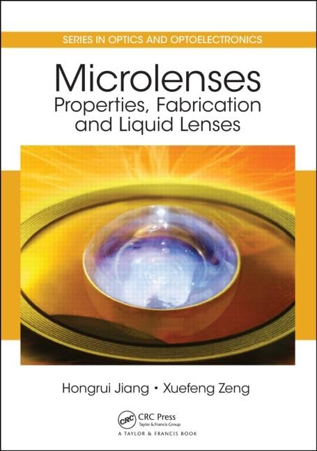 Microlenses: Properties, Fabrication and Liquid Lenses (Series in Optics and Optoelectronics)