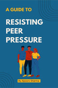 A guide to Resisting Peer Pressure : A guide to making your own choices