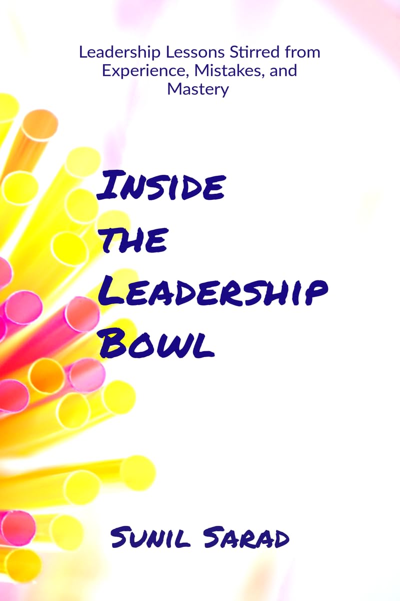Inside the Leadership Bowl: Leadership Lessons Stirred from Experience, Mistakes, and Mastery