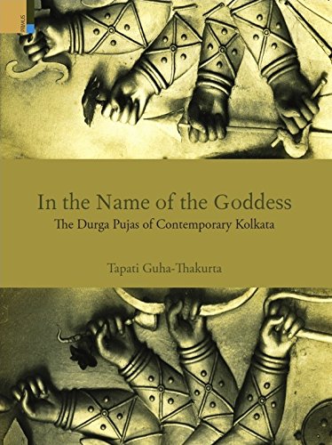 In the Name of the Goddess: The Durga Pujas of Contemporary Kolkata