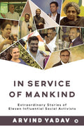 In Service Of Mankind : Extraordinary Stories Of Eleven Influential Social Activists