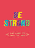BE STRONG  KIND WORDS FOR DIFFICULT TIMES