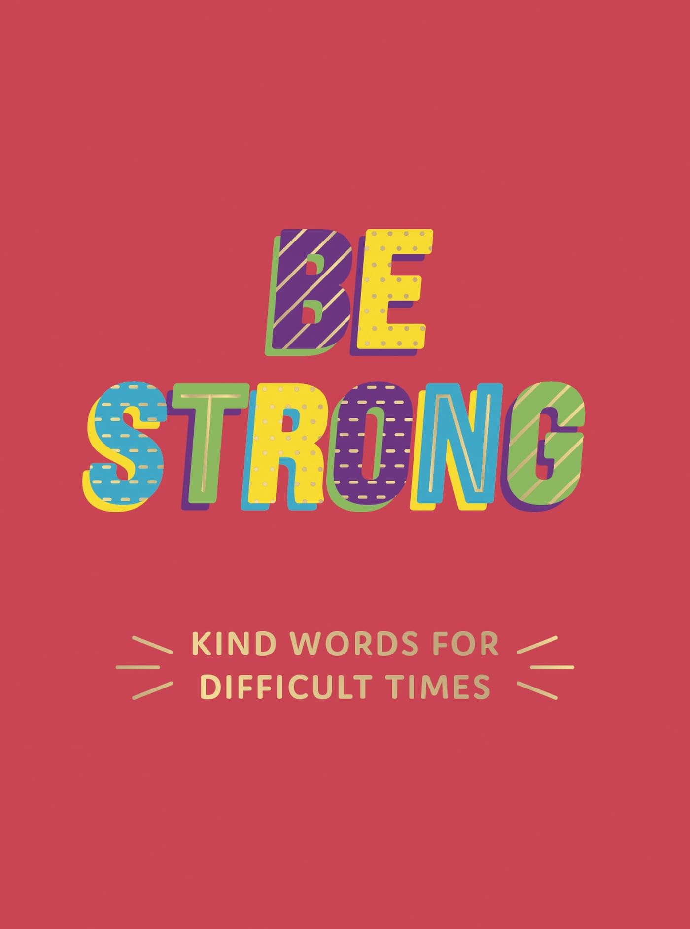 BE STRONG  KIND WORDS FOR DIFFICULT TIMES