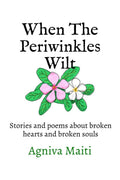 When The Periwinkles WIlt : Stories and poems about broken hearts and broken souls