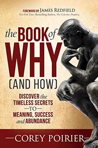 The Book Of Why (And How): Discover The Timeless Secrets To Meaning: Discover The Timeless Secrets To Meaning, Success And Abund
