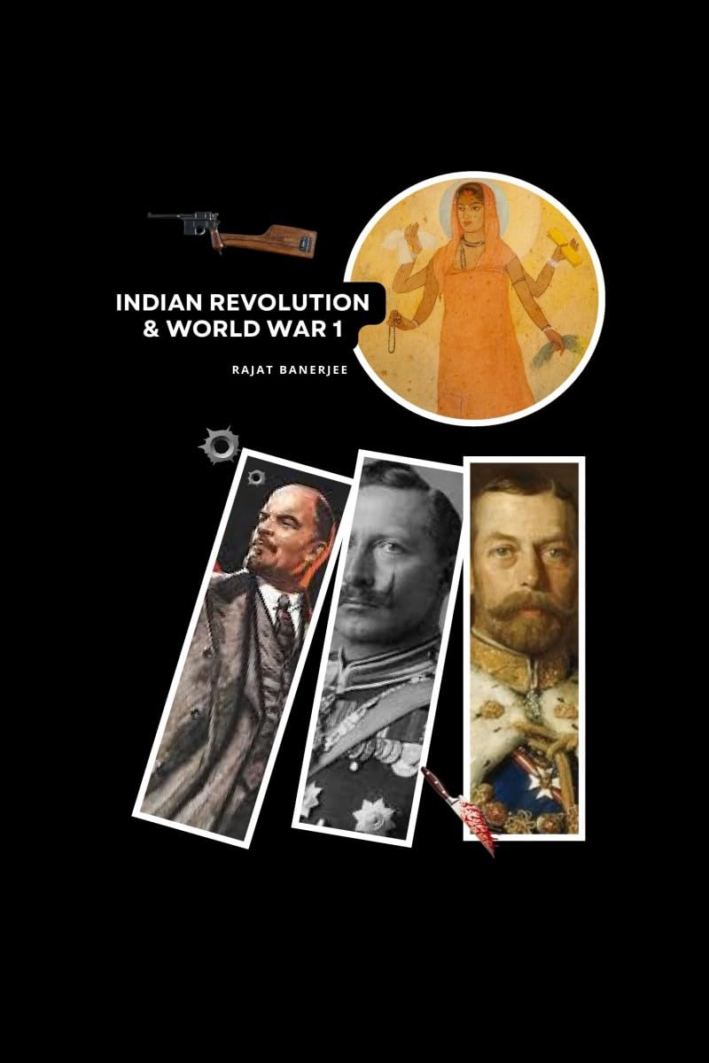 Indian Revolution and World War 1: Forgotten Stories of Struggle & Betrayal