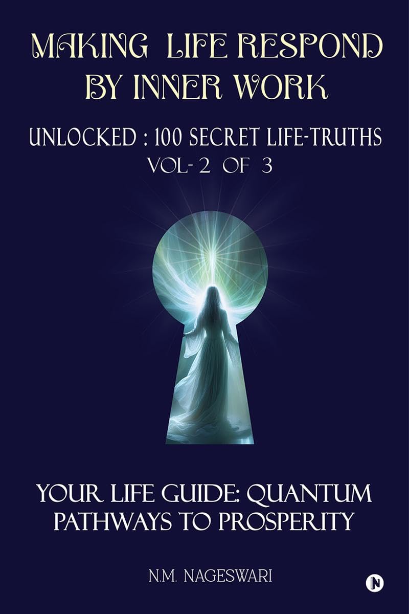 Making Life Respond By Inner Work (Vol.2 of 3) : Unlocked : 100 Secret LifeTruths