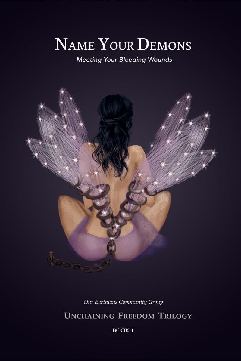 Name Your Demons: Meeting Your Bleeding Wounds (Unchaining Freedom Trilogy Book 1)