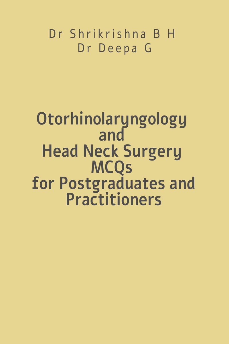 Otorhinolaryngology and Head Neck Surgery MCQs for Postgraduates and Practitioners